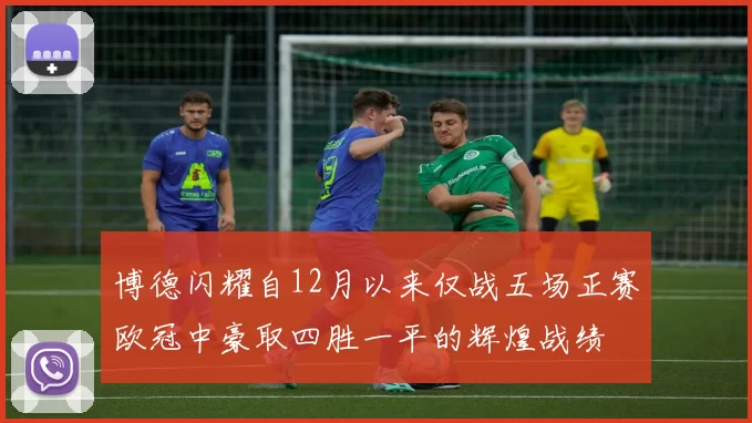 博德闪耀自12月以来仅战五场正赛欧冠中豪取四胜一平的辉煌战绩