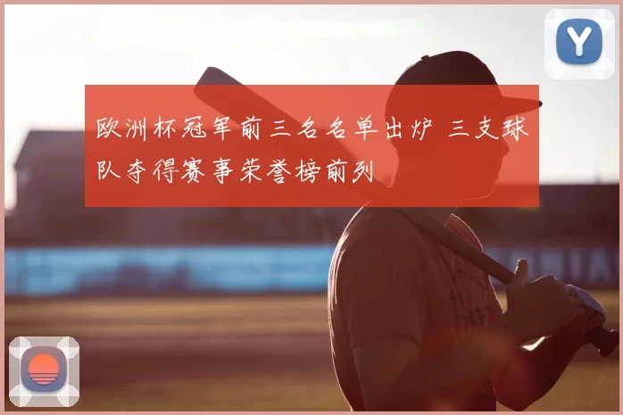 欧洲杯冠军前三名名单出炉 三支球队夺得赛事荣誉榜前列