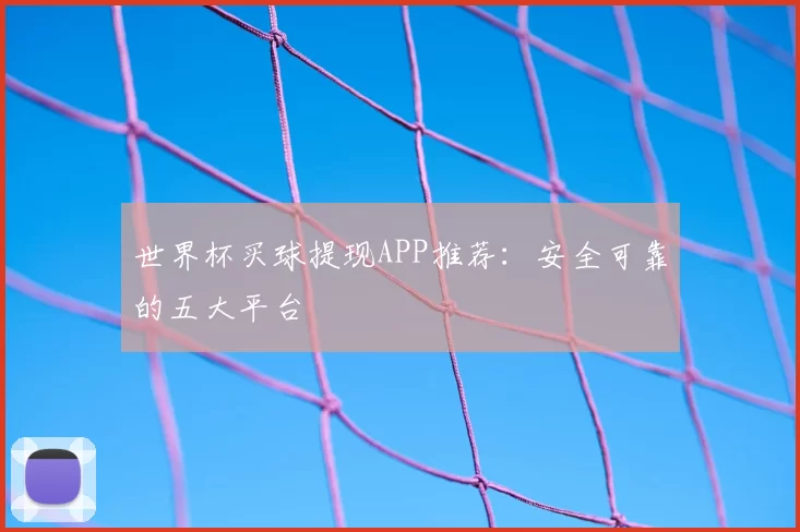 世界杯买球提现APP推荐：安全可靠的五大平台