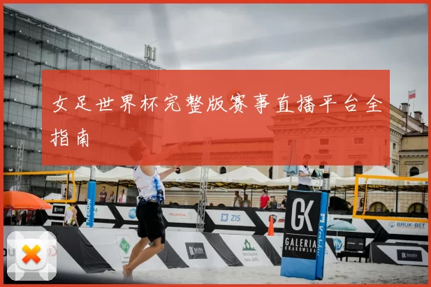 女足世界杯完整版赛事直播平台全指南