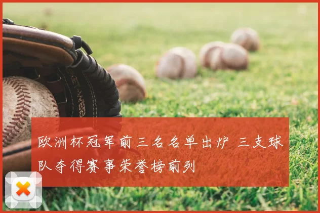 欧洲杯冠军前三名名单出炉 三支球队夺得赛事荣誉榜前列