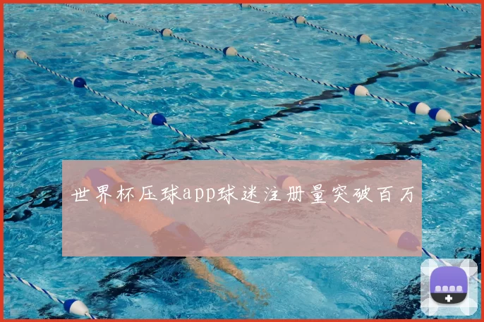 世界杯压球app球迷注册量突破百万