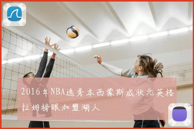 2016年NBA选秀本西蒙斯成状元英格拉姆榜眼加盟湖人