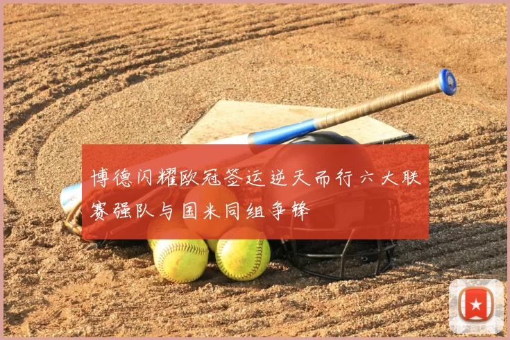 博德闪耀欧冠签运逆天而行六大联赛强队与国米同组争锋